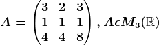 A=\beginpmatrix 3 &2 &3 \\ 1 &1 &1 \\ 4 &4 &8 \endpmatrix, A\epsilon M3(\mathbbR)